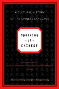 Title: Speaking of Chinese: A Cultural History of the Chinese Language, Author: Raymond Chang