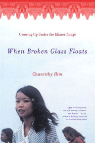 Title: When Broken Glass Floats: Growing Up Under the Khmer Rouge, Author: Chanrithy Him