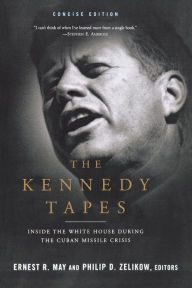 Title: The Kennedy Tapes: Inside the White House during the Cuban Missile Crisis, Author: Ernest May