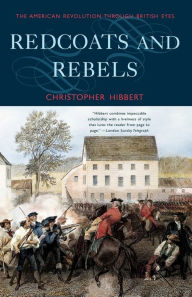 Title: Redcoats and Rebels: The American Revolution Through British Eyes, Author: Christopher Hibbert