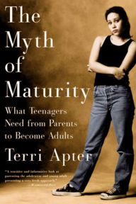 Title: The Myth of Maturity: What Teenagers Need from Parents to Become Adults, Author: Terri Apter