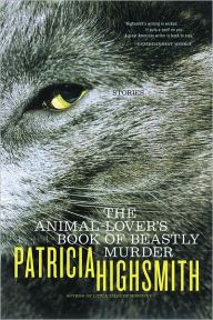 Title: The Animal-Lover's Book of Beastly Murder, Author: Patricia Highsmith