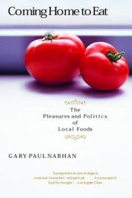 Coming Home to Eat: The Pleasures and Politics of Local Foods / Edition 1