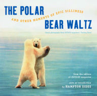 The Polar Bear Waltz and Other Moments of Epic Silliness: Classic Photographs from Outside Magazine's