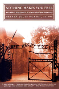 Title: Nothing Makes You Free: Writings by Descendants of Jewish Holocaust Survivors, Author: Melvin Jules Bukiet
