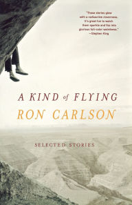Title: A Kind of Flying: Selected Stories, Author: Ron Carlson