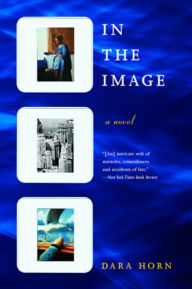 Title: In the Image: A Novel, Author: Dara Horn