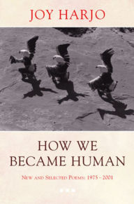 Title: How We Became Human: New and Selected Poems 1975-2001, Author: Joy Harjo