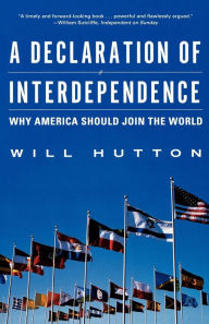 Title: A Declaration of Interdependence: Why America Should Join the World, Author: Will Hutton