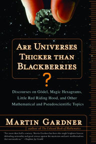 Title: Are Universes Thicker Than Blackberries?: Discourses on Godel, Magic Hexagrams, Little Red Riding Hood, and Other Mathematical and Pseudoscientific Topics, Author: Martin Gardner