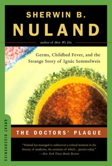 The Doctors' Plague: Germs, Childbed Fever, And The Strange Story Of ...