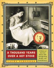 Title: A Thousand Years Over a Hot Stove: A History of American Women Told through Food, Recipes, and Remembrances, Author: Laura Schenone