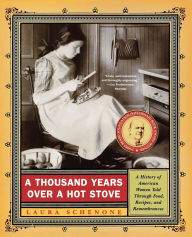 Title: A Thousand Years Over a Hot Stove: A History of American Women Told through Food, Recipes, and Remembrances, Author: Laura Schenone