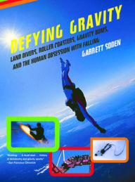 Title: Defying Gravity: Land Divers, Roller Coasters, Gravity Bums, and the Human Obsession with Falling, Author: Garrett Soden