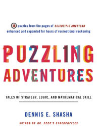 Title: Puzzling Adventures: Tales of Strategy, Logic, and Mathematical Skill, Author: Dennis E. Shasha