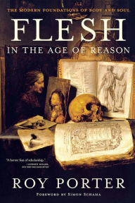 Title: Flesh in the Age of Reason: The Modern Foundations of Body and Soul, Author: Roy Porter