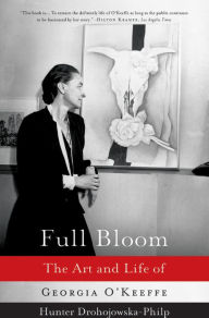 Title: Full Bloom: The Art and Life of Georgia O'Keeffe, Author: Hunter Drohojowska-Philp