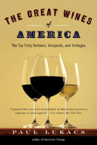 Title: The Great Wines of America: The Top Forty Vintners, Vineyards, and Vintages, Author: Paul Lukacs