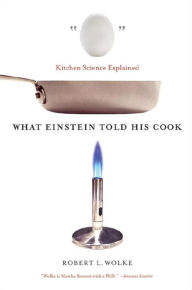 Title: What Einstein Told His Cook: Kitchen Science Explained, Author: Robert L. Wolke