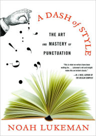 Title: A Dash of Style: The Art and Mastery of Punctuation, Author: Noah Lukeman
