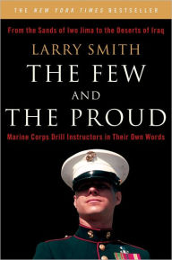 Title: The Few and the Proud: Marine Corps Drill Instructors in Their Own Words, Author: Larry Smith