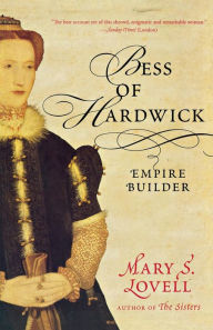 Title: Bess of Hardwick: Empire Builder, Author: Mary S. Lovell