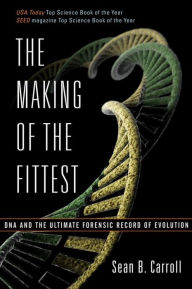 Title: The Making of the Fittest: DNA and the Ultimate Forensic Record of Evolution, Author: Sean B. Carroll