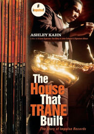 Title: The House That Trane Built: The Story of Impulse Records, Author: Ashley Kahn