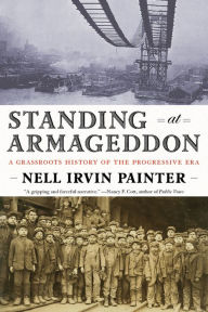 Title: Standing at Armageddon: A Grassroots History of the Progressive Era, Author: Nell Irvin Painter