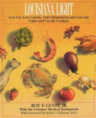 Title: Louisiana Light: Low-Fat, Low-Calorie, Low-Cholesterol, and Low-Salt Cajun and Creole Cookery, Author: Roy F. Guste Jr.