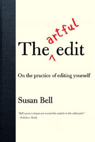 Title: The Artful Edit: On the Practice of Editing Yourself, Author: Susan Bell