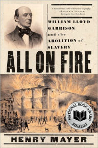 Title: All on Fire: William Lloyd Garrison and the Abolition of Slavery, Author: Henry Mayer