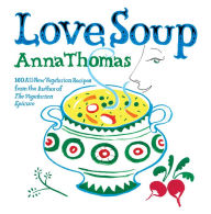 Title: Love Soup: 160 All-New Vegetarian Recipes from the Author of The Vegetarian Epicure, Author: Anna Thomas