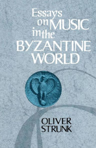 Title: Essays on Music in the Byzantine World, Author: W. Oliver Strunk