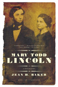 Title: Mary Todd Lincoln: A Biography, Author: Jean Harvey Baker