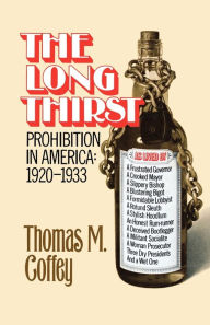 Title: The Long Thirst: Prohibition in America, 1920-1933, Author: Thomas M. Coffey