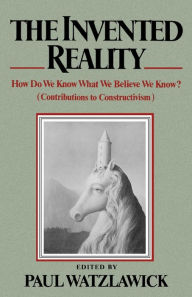Title: The Invented Reality: How Do We Know What We Believe We Know?, Author: Paul Watzlawick