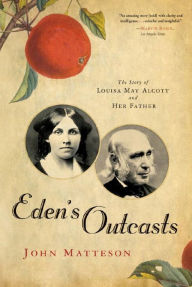 Title: Eden's Outcasts: The Story of Louisa May Alcott and Her Father, Author: John Matteson