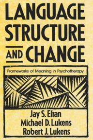 Title: Language Structure and Change: Frameworks of Meaning in Psychotherapy, Author: Jay S. Efran