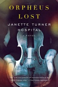 Title: Orpheus Lost: A Novel, Author: Janette Turner Hospital