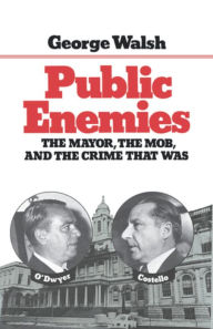 Title: Public Enemies: The Mayor, The Mob, and the Crime That Was, Author: George Walsh