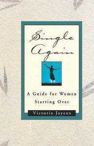 Title: Single Again: A Guide for Women Starting Over, Author: Victoria Jaycox