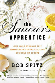 Title: The Saucier's Apprentice: One Long Strange Trip through the Great Cooking Schools of Europe, Author: Bob Spitz