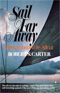 Title: Sail Far Away: Reflections on a Life Afloat, Author: Robert S. Carter