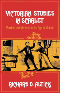 Title: Victorian Studies in Scarlet: Murders and Manners in the Age of Victoria, Author: Richard D. Altick