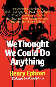 Title: We Thought We Could Do Anything, Author: Henry Ephron