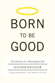 Title: Born to Be Good: The Science of a Meaningful Life, Author: Dacher Keltner