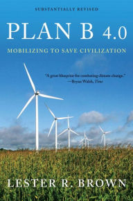 Title: Plan B 4.0: Mobilizing to Save Civilization / Edition 4, Author: Lester R. Brown