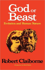 Title: God or Beast: Evolution and Human Nature, Author: Robert Claiborne