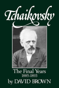 Title: Tchaikovsky: The Final Years, 1855-1893, Author: David Brown